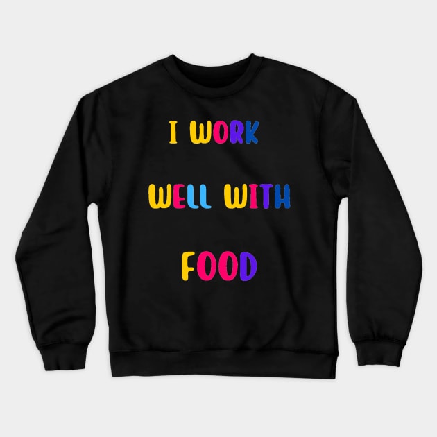 I Work Well With Food Crewneck Sweatshirt by Arti Jet